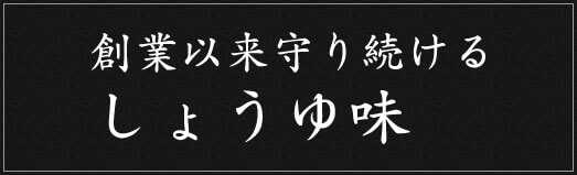 創業以来守り続けるしょうゆ味