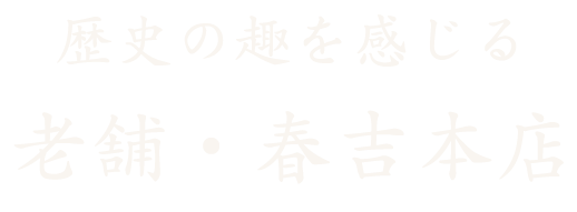 歴史の趣を感じる 老舗・春吉本店