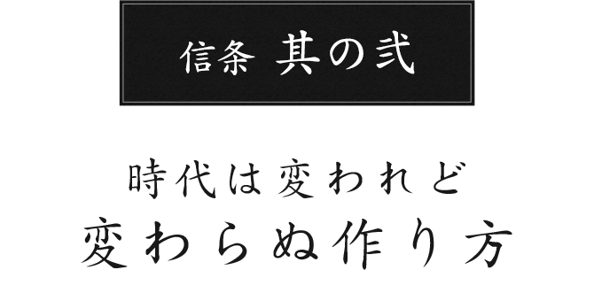 信条 其の弐 時代は変われど変わらぬ作り方